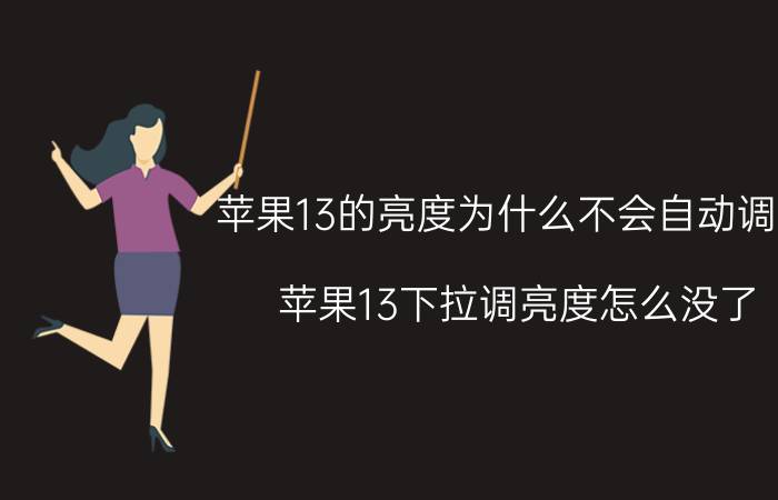 苹果13的亮度为什么不会自动调节 苹果13下拉调亮度怎么没了？